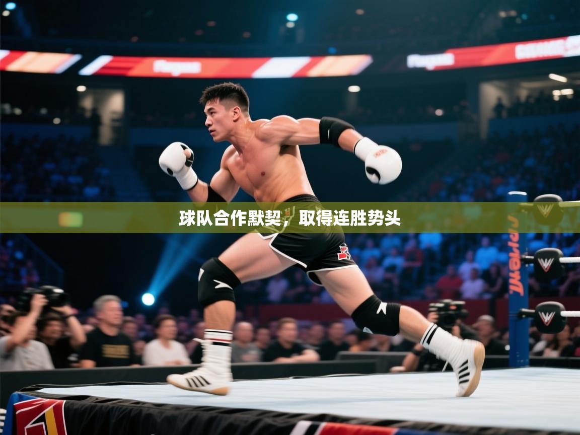 球队合作默契,取得连胜势头 第1张