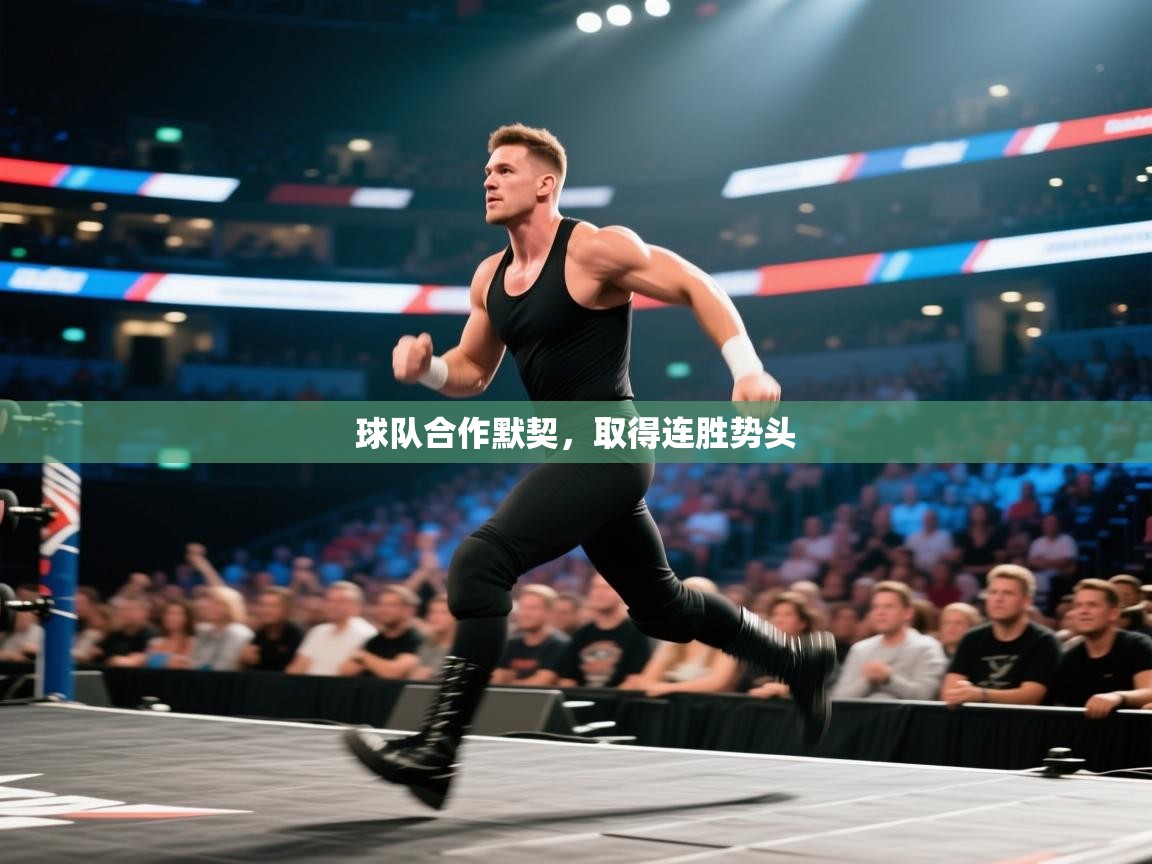 球队合作默契,取得连胜势头 第2张